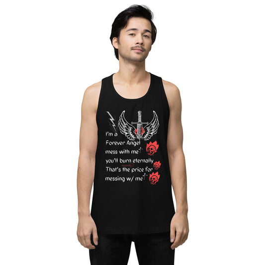 Men’s premium tank top I’m a Forever Angel mess with me you’ll burn eternally That’s the price for messing w/ me by  "Mark Anthony Gable Collection-FOREVER ANGEL"