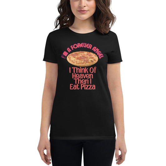 Women's short sleeve t-shirt I'M A FOREVER ANGEL I THINK OF HEAVEN THEN I EAT PIZZA by  "Mark Anthony Gable Collection-FOREVER ANGEL"